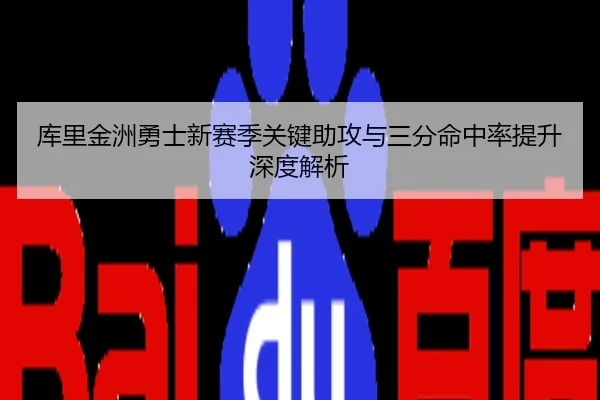 库里金洲勇士新赛季关键助攻与三分命中率提升深度解析
